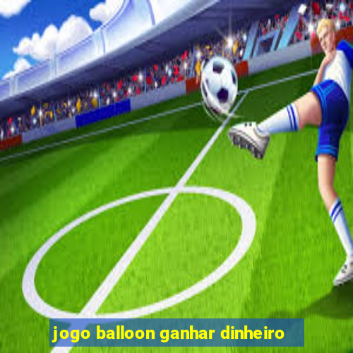 jogo balloon ganhar dinheiro